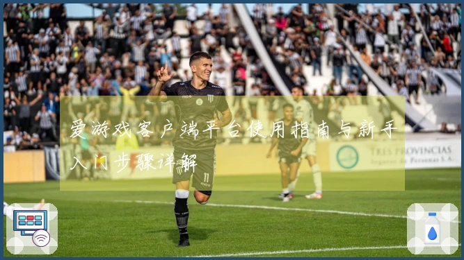 爱游戏客户端平台使用指南与新手入门步骤详解
